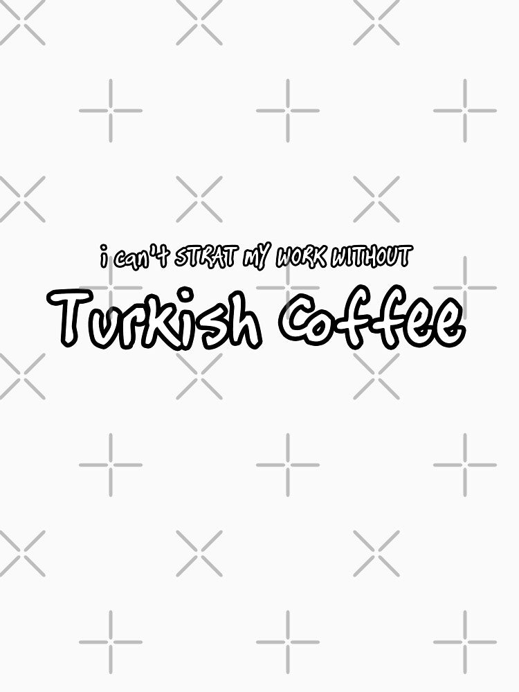 iSalem I can't start my work without Turkish Coffee logo funny Gift, T-shirt, Tee by iSalem