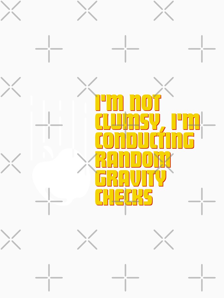 I'm not clumsy, I'm conducting random gravity checks by Reichcorp