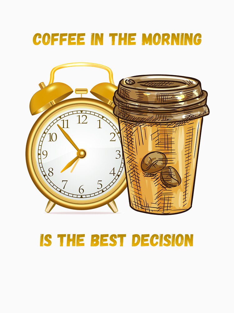 Coffee In The Morning Is The Best Decision. by Dinasshop