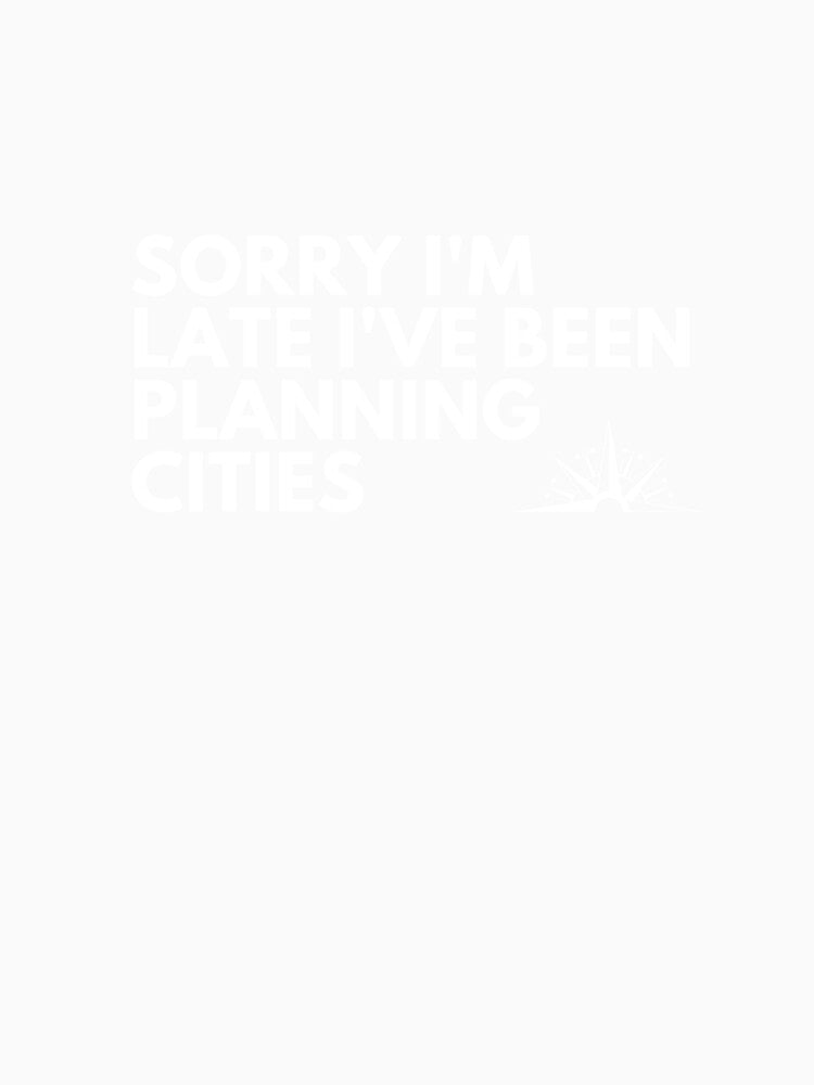 I've Been Planning Cities - Urban Planner Funny by CJacobsDesigns