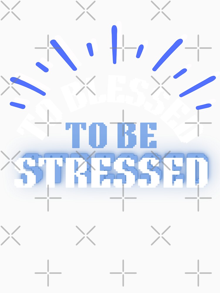 To Blessed To Be Stressed by HotNerdShirts
