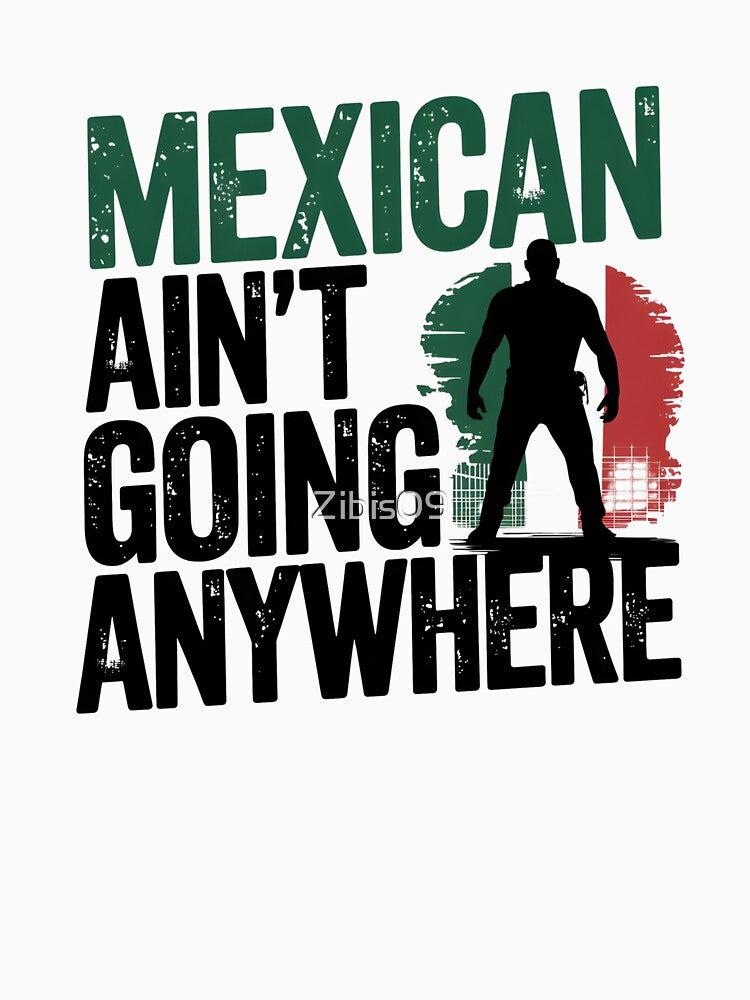 M.A.G.A. -  Mexican Ain't Going Anywhere - Powerful by Zibis09