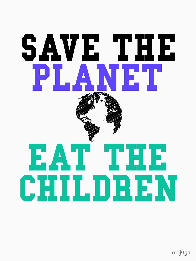 Save The Planet Eat The Children Vintage Funny by majuga