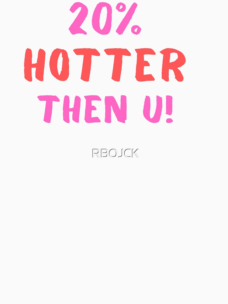 20% Hotter then U! by RBOJCK