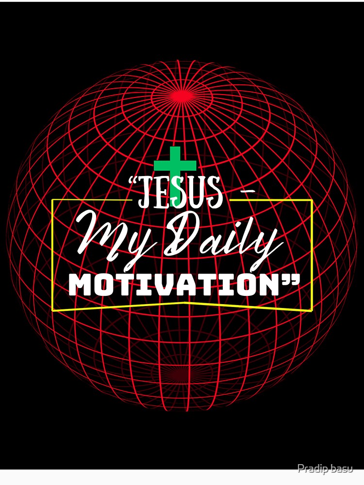 Jesus – My Daily Motivation | Faith Inspiration Christian T-Shirt by Pradip basu