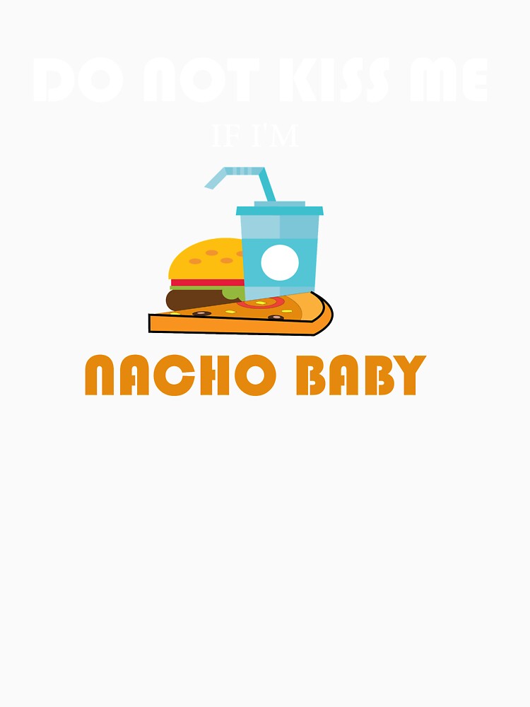 do not kiss me if i'm nacho baby: thanksgiving,wedding,event,christmas,food,meal. by comeonyassine21