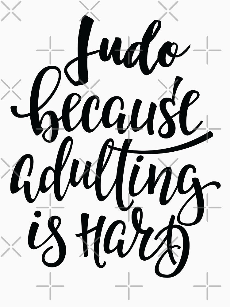 Judo Because Adulting Is Hard by ProjectX23