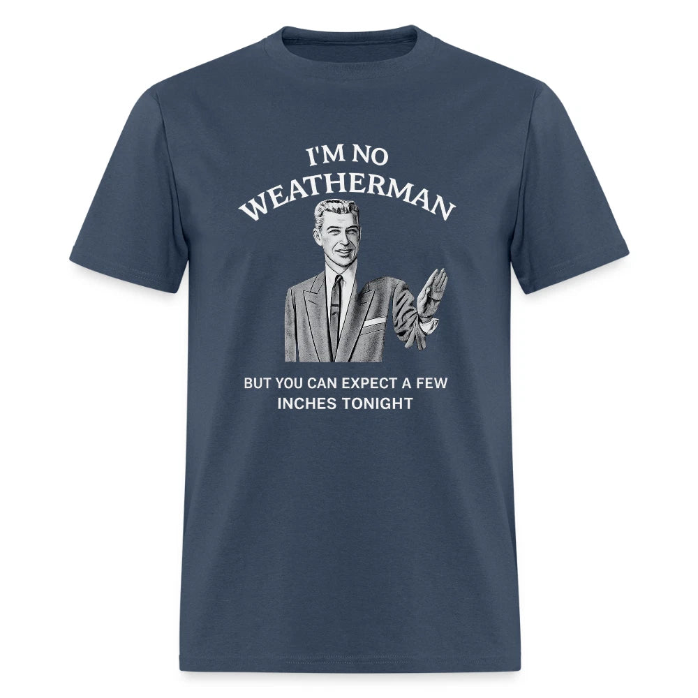 I'm No Weatherman T-Shirt – Funny Adult Humor Graphic Tee