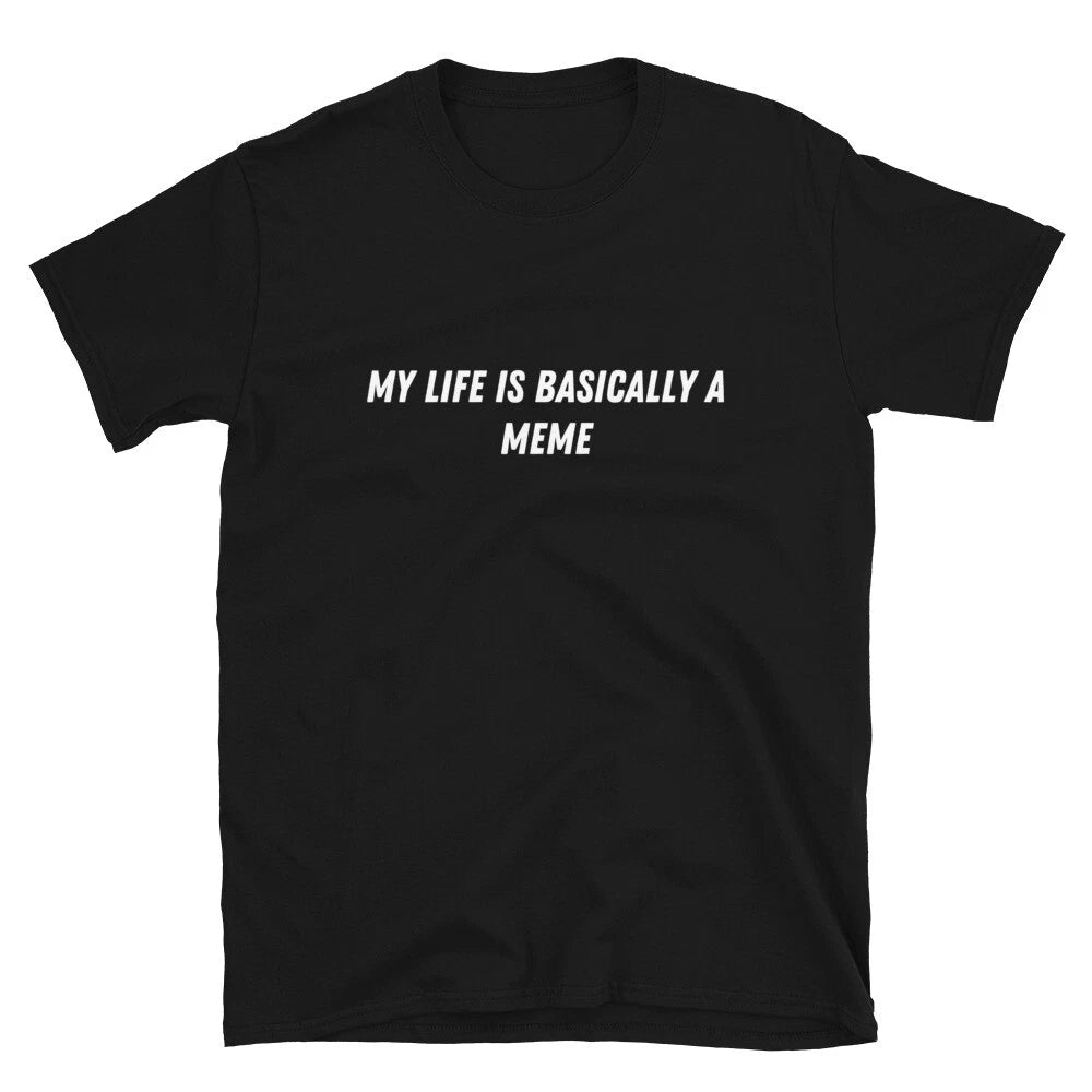 My life is basically a meme Witty Sarcastic Novelty T-Shirt