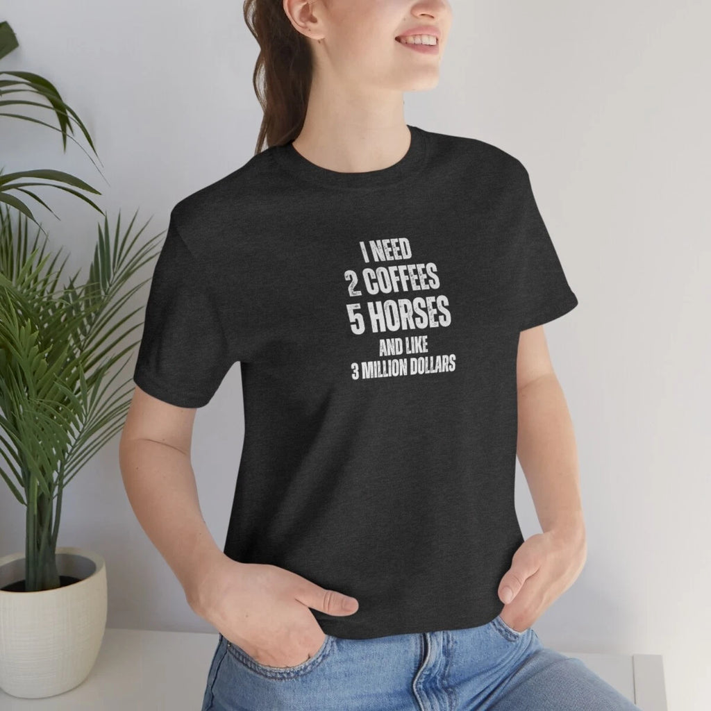 I Need Two Coffees and Six Horses T-Shirt