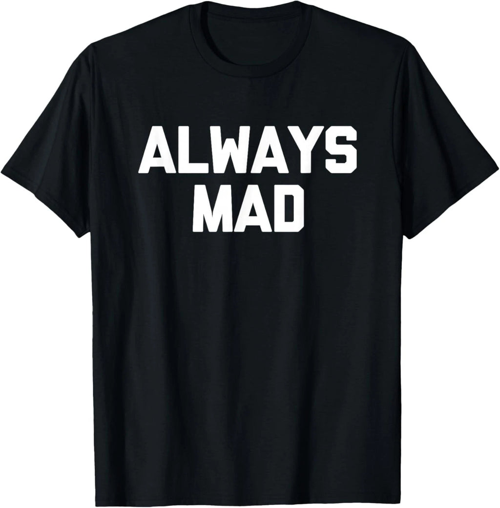 Always Mad - Funny Saying Sarcastic Humor Cute Cool Novelty T-Shirt