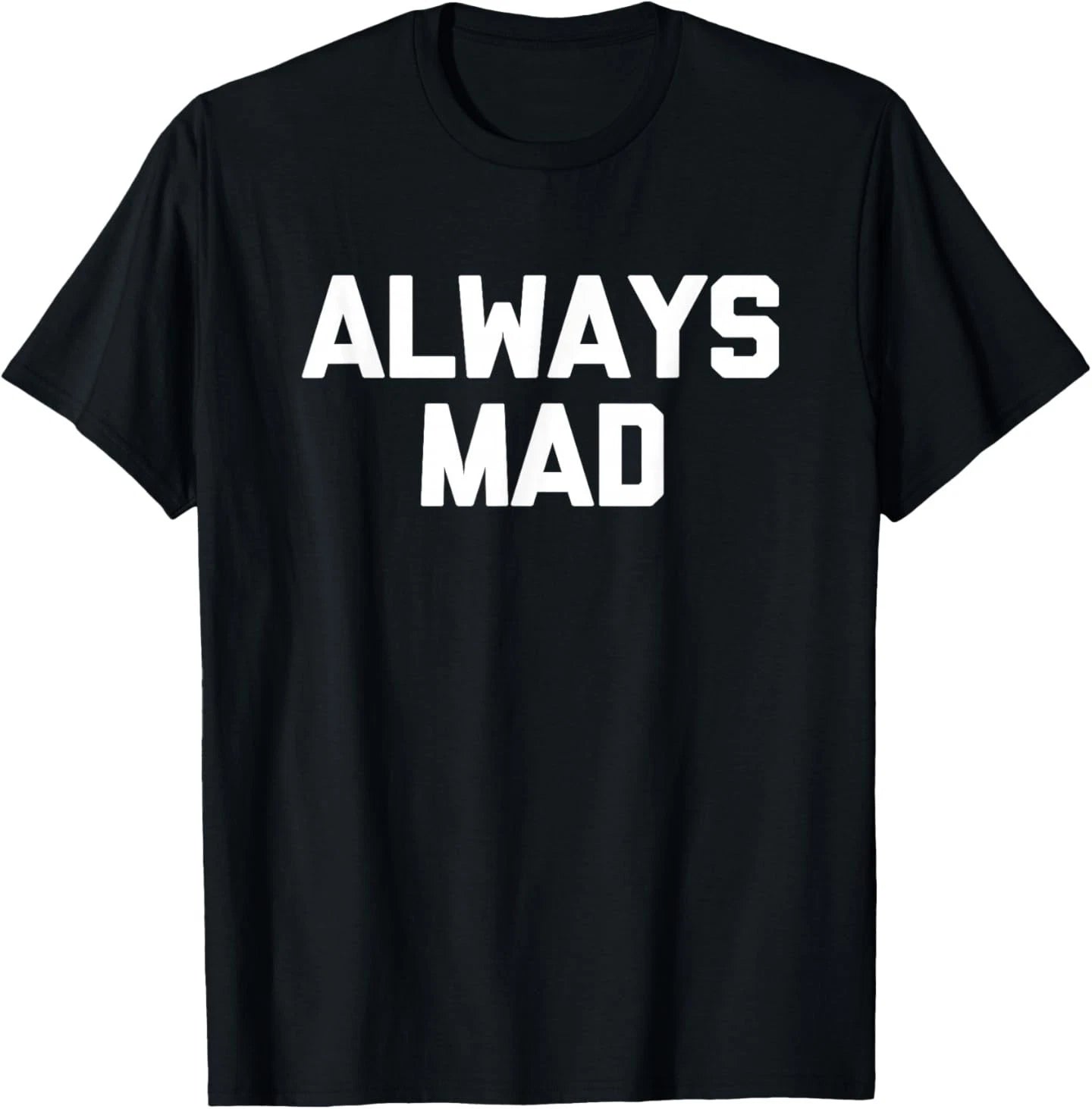 Always Mad - Funny Saying Sarcastic Humor Cute Cool Novelty T-Shirt