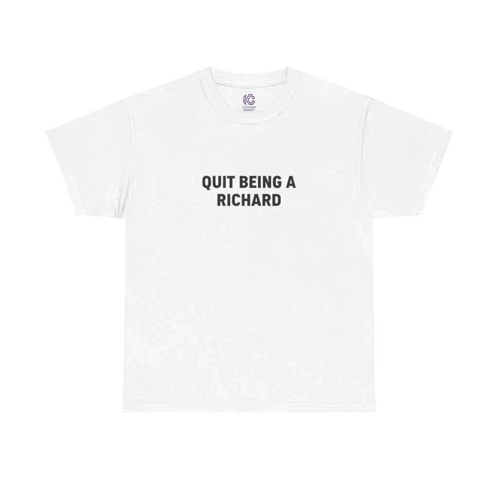Funny T-Shirt "Quit Being a Richard" Sarcastic Joke Pun Novelty Gift Tee