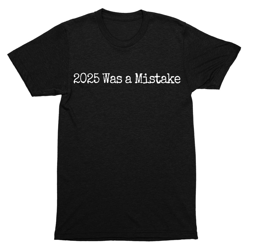 2025 was a mistake funny political internet meme style quote SHIRT