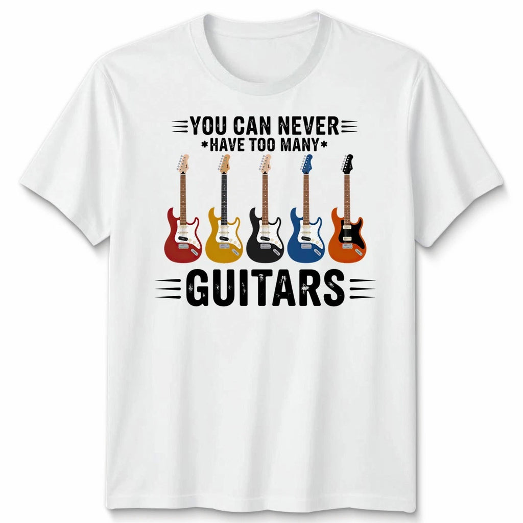 You Can Never Have Unisex T Shirt Too Many Guitars Funny Guitar Player Gift Tee