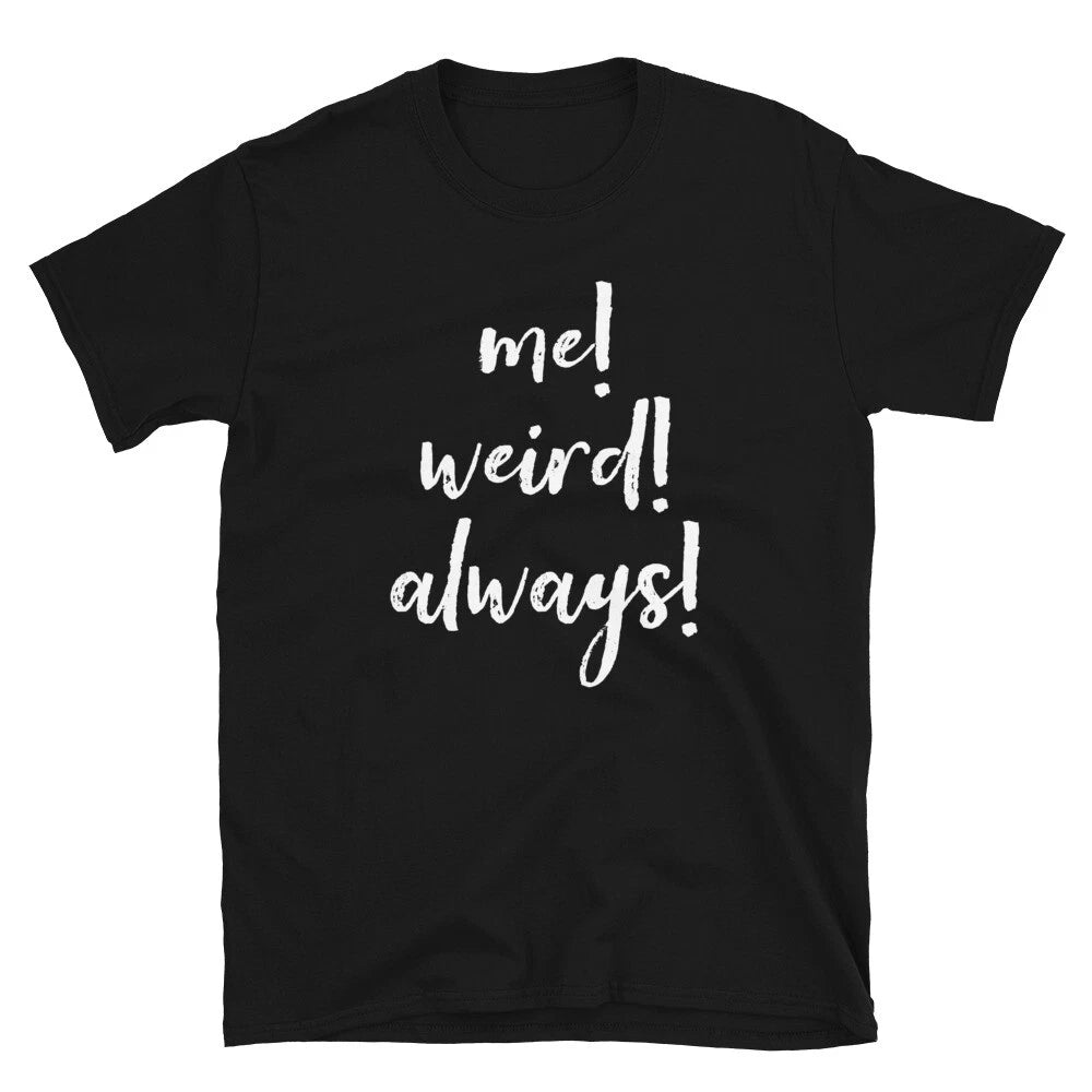 Me Weird Always Funny Sarcastic Saying Men Women Humourous T-Shirt