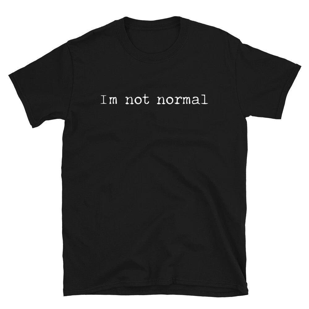 I'm Not Normal Sarcastic Sarcasm Funny T-Shirt