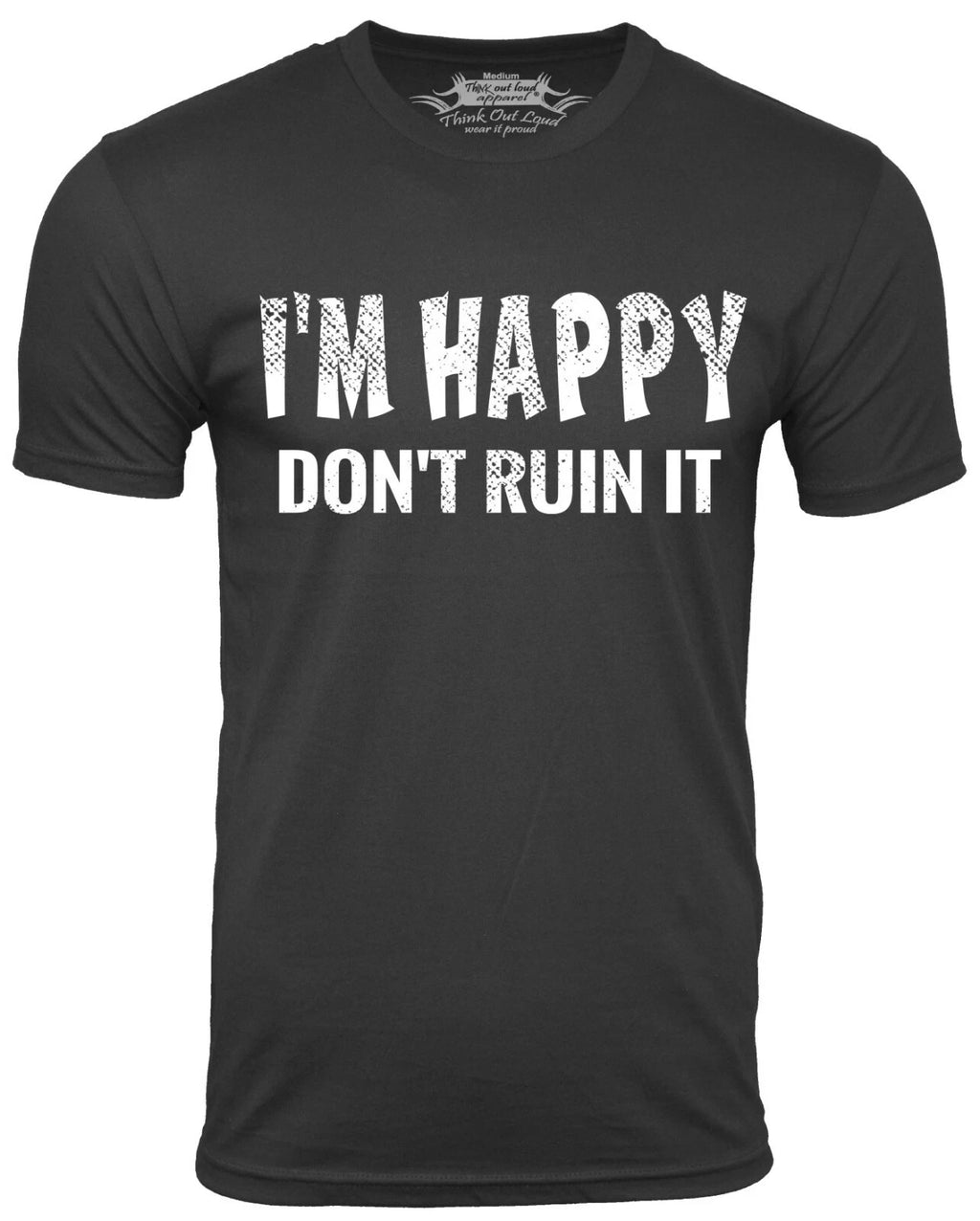 I'm Happy Don't Ruin It Funny Shirt Sarcasm Humor tee sarcastic attitude Tee