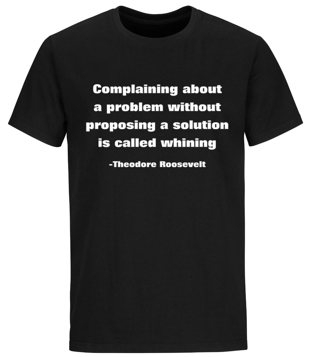 Theodore Roosvelt Quote Complaining Without Proposing Solution Is Whining Shirt