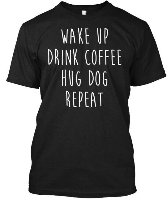 Funny Coffee Dog T Wake Up Drink Hug Repeat Shirt Made in the USA Size S-5XL