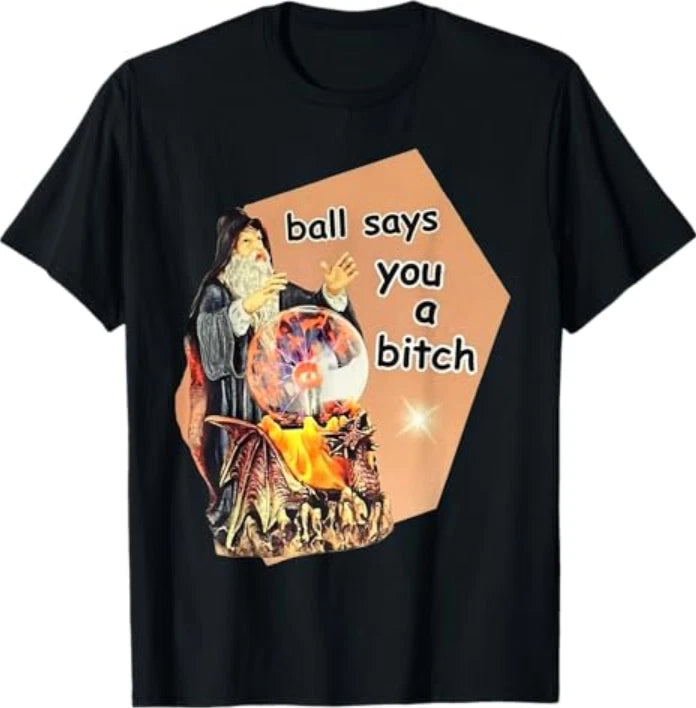 Ball Says You A Btch Meme T-Shirt
