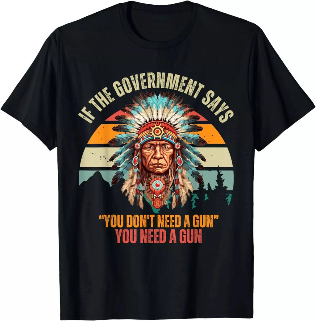 If The Government Says You Don't Need A Gun, Funny Quotes T-Shirt