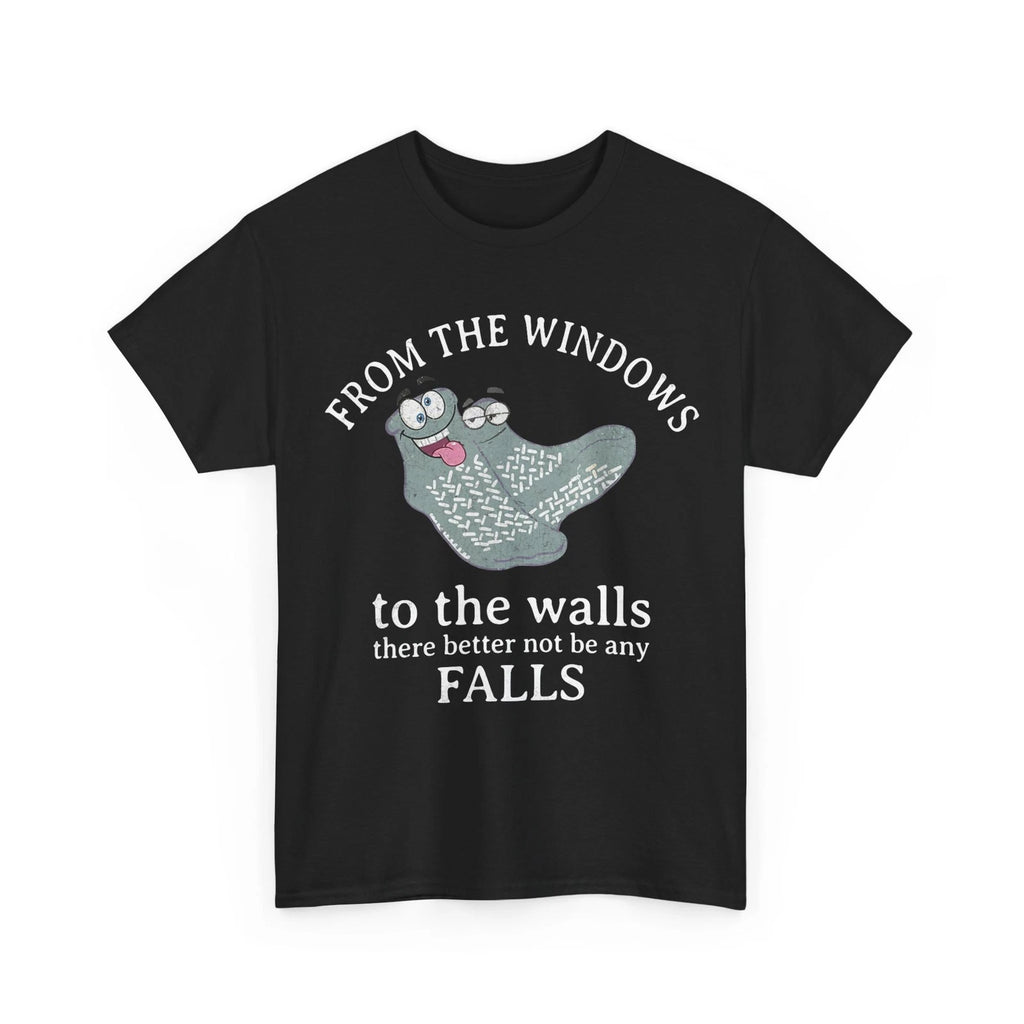 From The Windows to The Walls There Better Not Be Any Falls T-Shirt