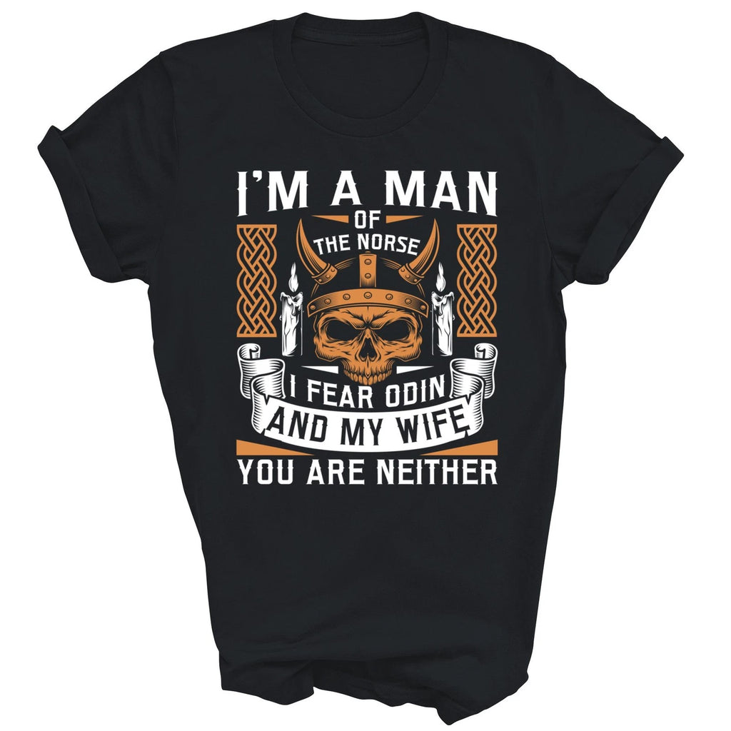 I Am A Man Of The Norse I Fear Odin And My Wife Unisex Shirt Gift