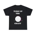 Turn Up The Crazy Funny Sarcastic Graphic Tee Shirt, S-5XL