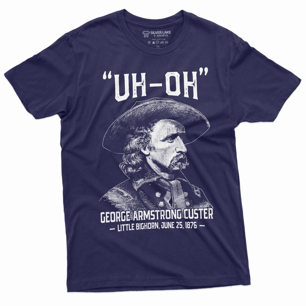 Men's US history Funny T-shirt Uh-oh george armstrong custer little bighorn Tee