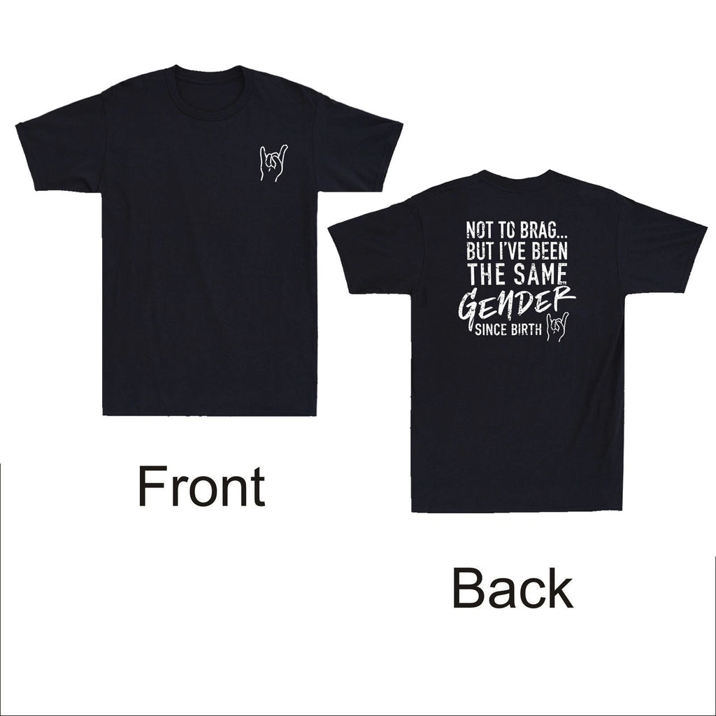 Not To Brag But Ive Been The Same Gender Since (Front&Back ) Funny Quote T-Shirt
