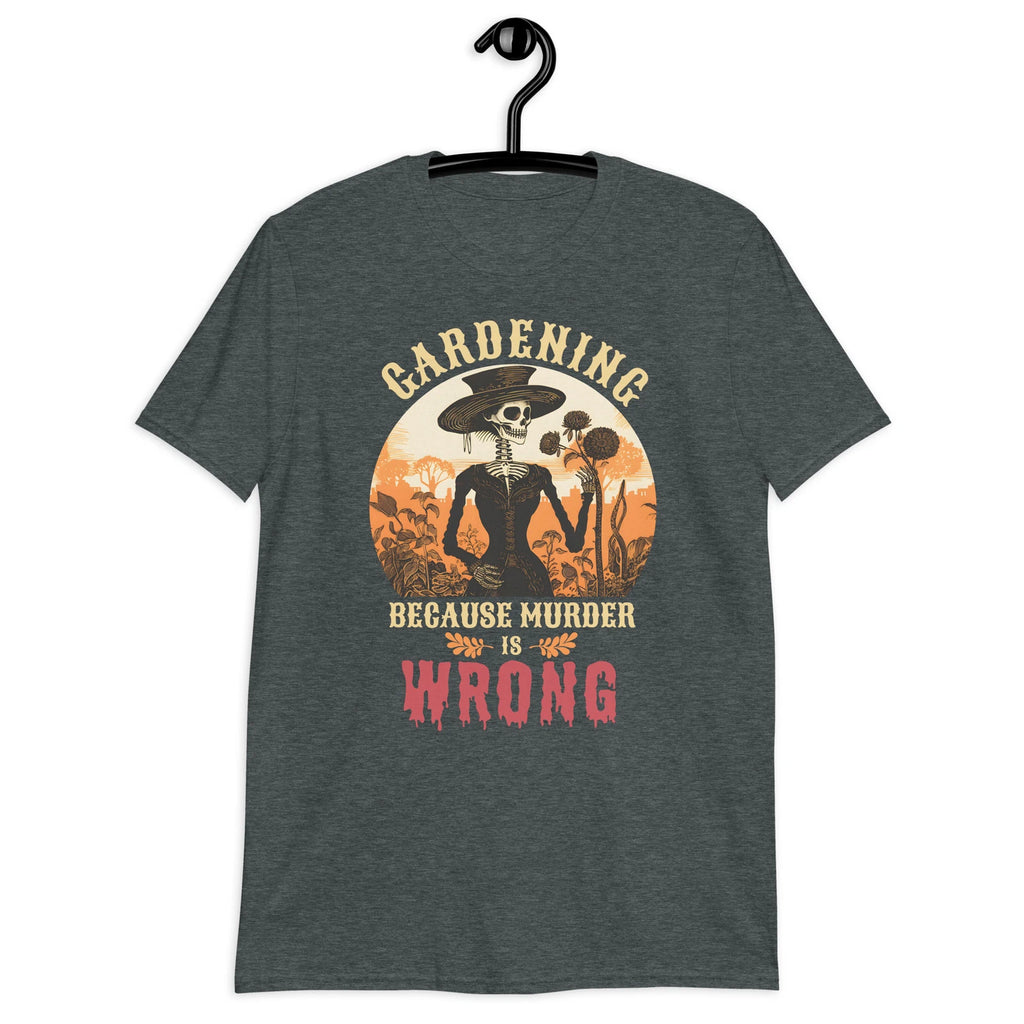Gardening Because Murder Is Wrong Skeleton Unisex T-Shirt