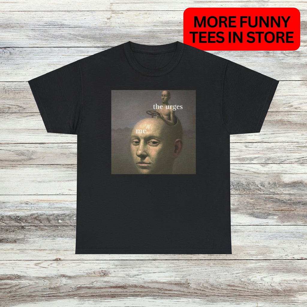 The Urges T-Shirt Unisex Male or Female Funny Shirt Meme