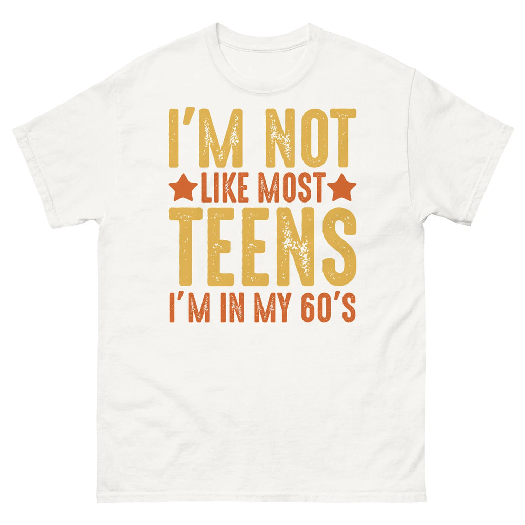 I’m Not Like Most Teens I’m in My 60’s Sarcastic Novelty Men's Classic Tee