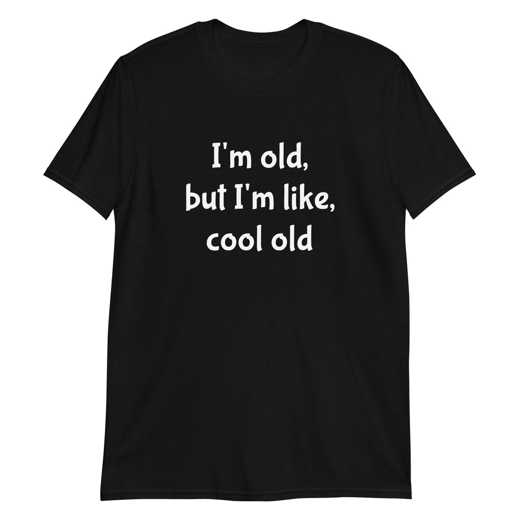 I'm old but I'm like cool old Funny Sarcastic Novelty T-Shirt