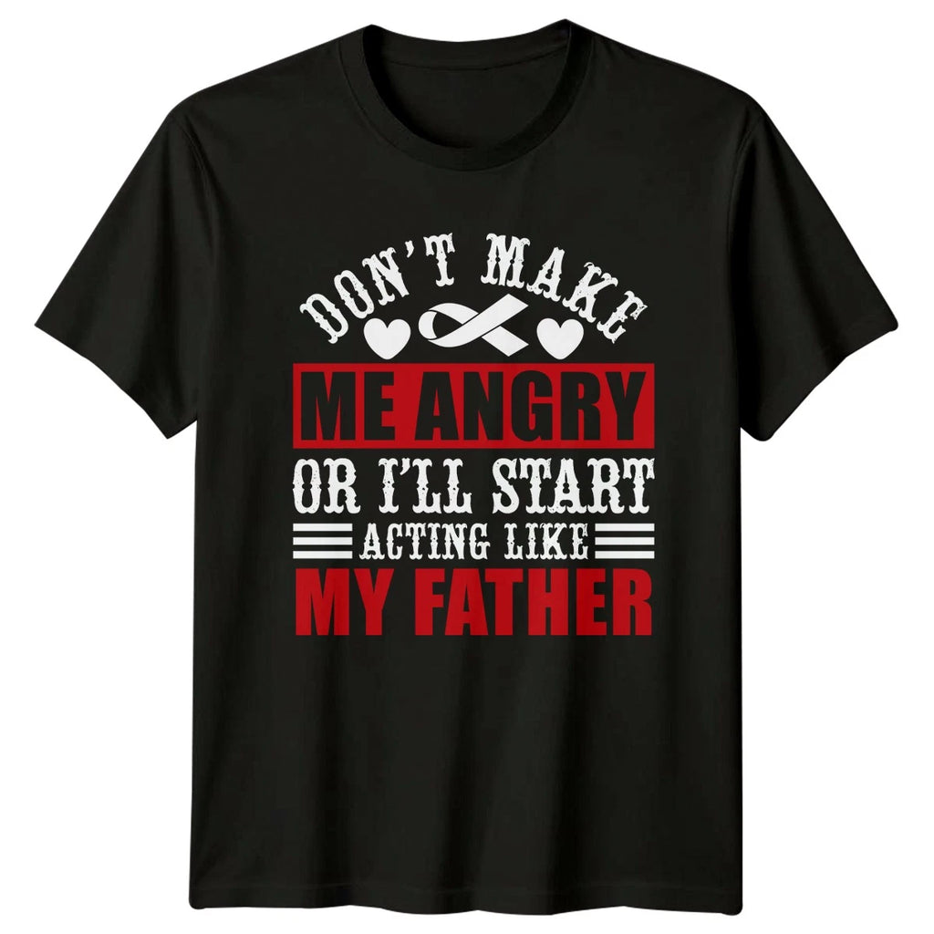 Dont Make Me Angry Ill Start Acting Like My Father T-Shirt Gift For Him And Her