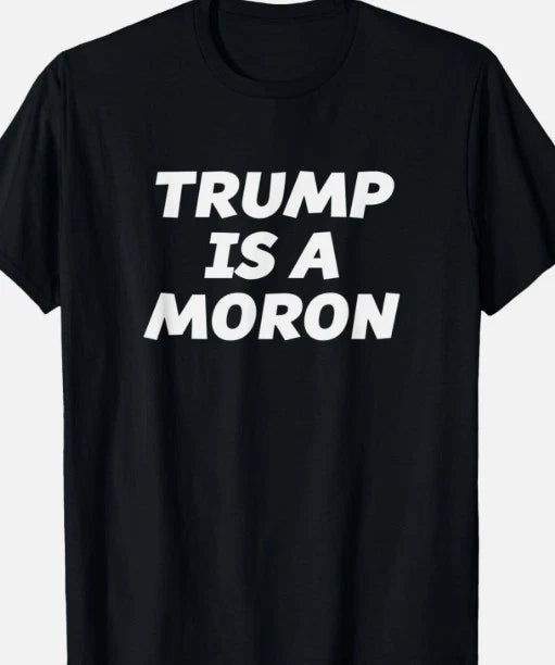 Trump is a Moron T shirt Tee Funny Anti Trump Protest