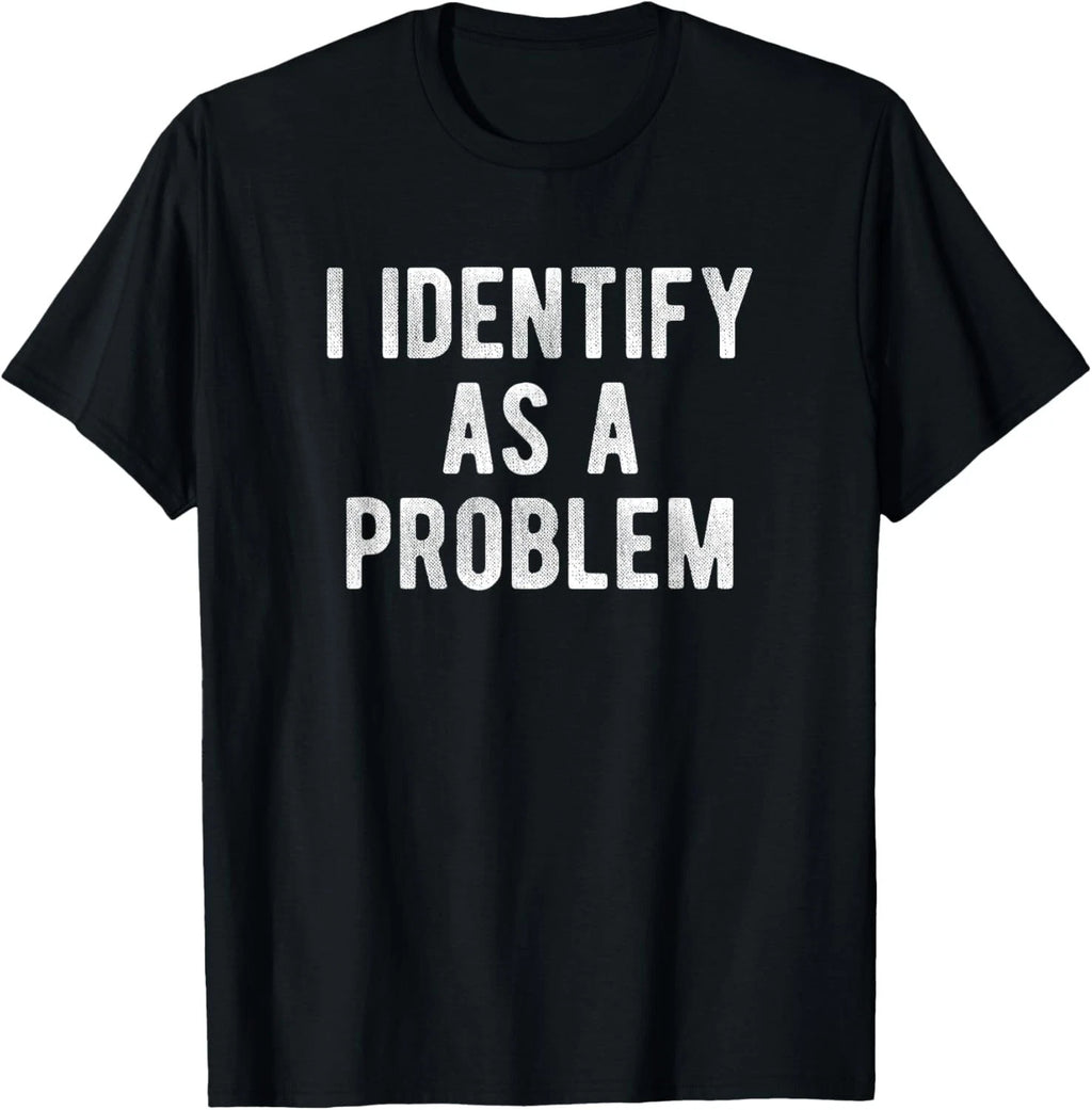 I Identify As A Problem Funny Humor Joke Sarcastic Quote T-Shirt unisex T-Shirt