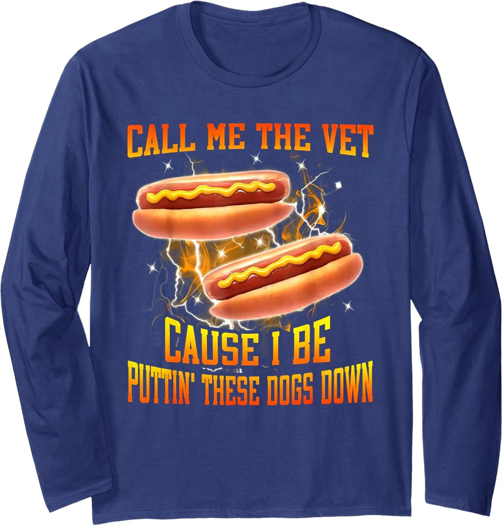 Call Me The Vet - Cause I Be Puttin' These Dogs Down Long Sleeve T-Shirt
