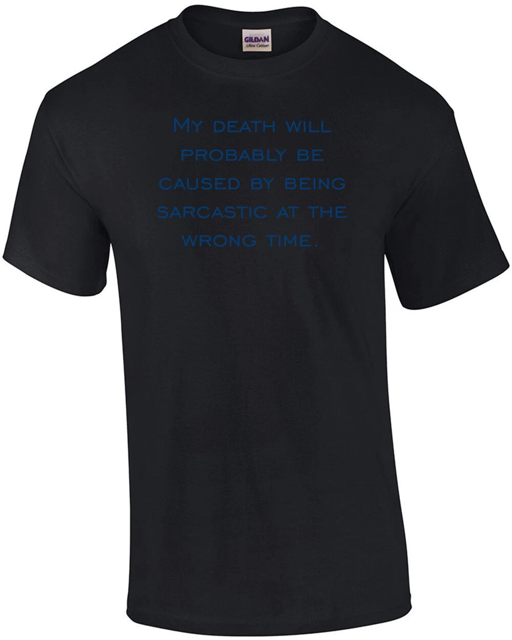 My death will probably be caused by being sarcastic at the wrong time. T-Shirt