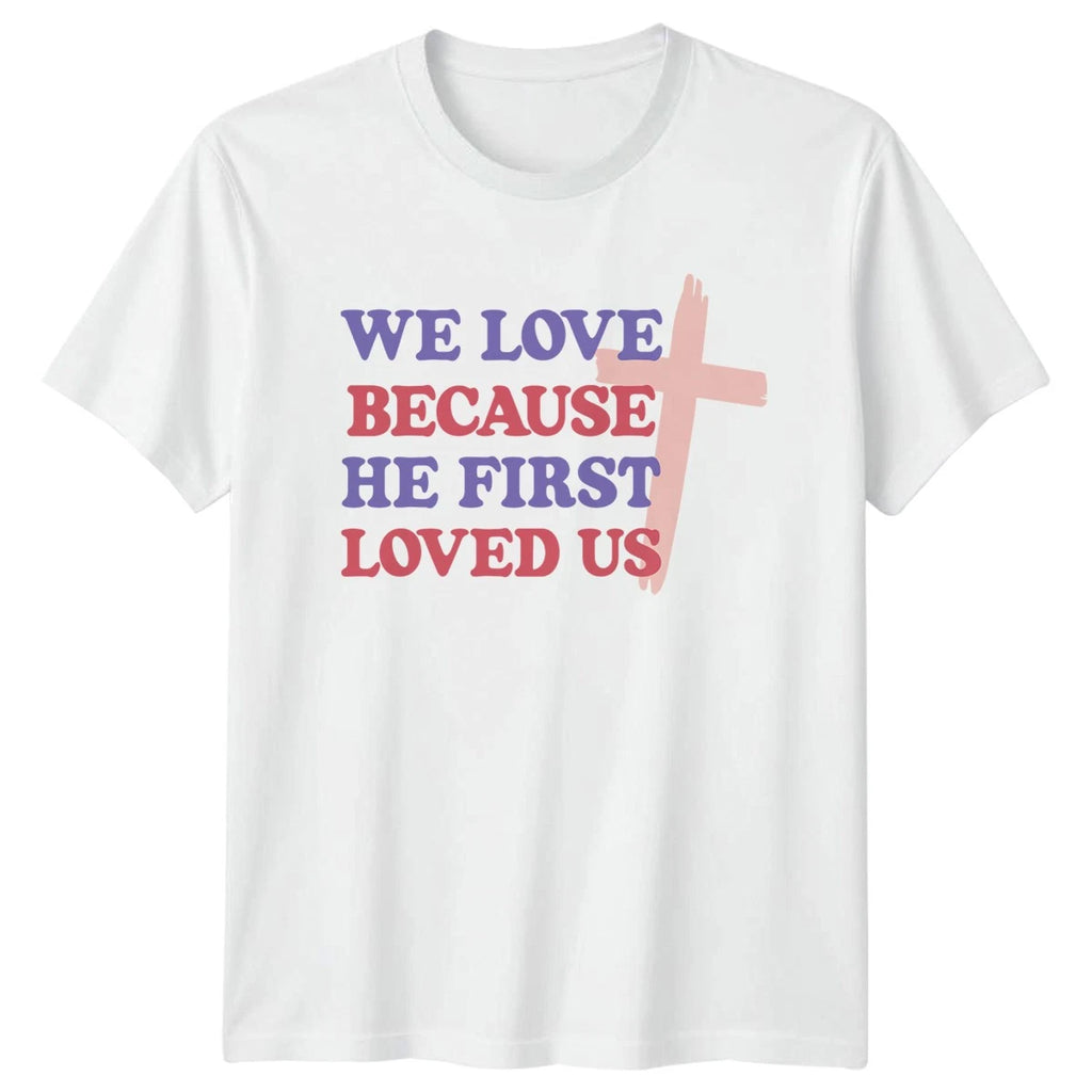 We Love Because He First Unisex T-Shirt Christian Faith Gift For Him And Her