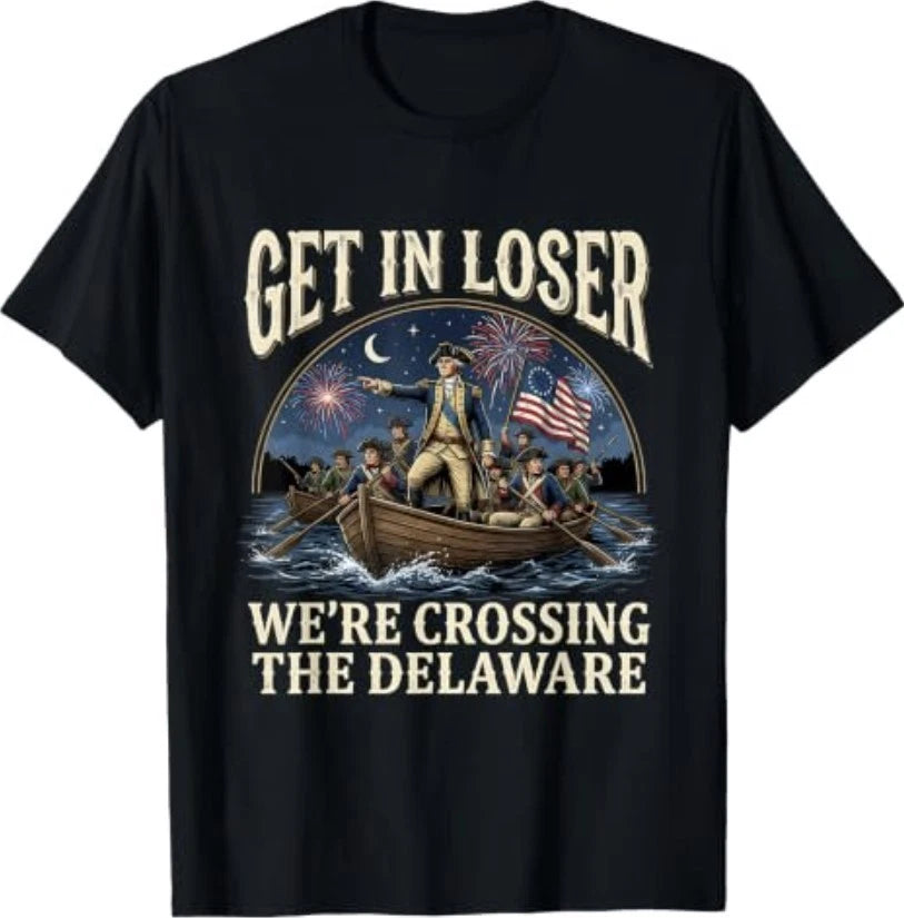George Washington Get in Loser We're Crossing The Delaware T-Shirt S-3XL