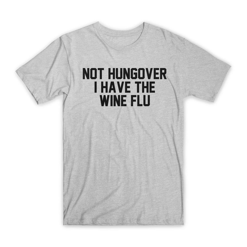 Not Hungover I Have The Wine Flu T-Shirt Premium Soft Cotton Funny Tees Gift NEW