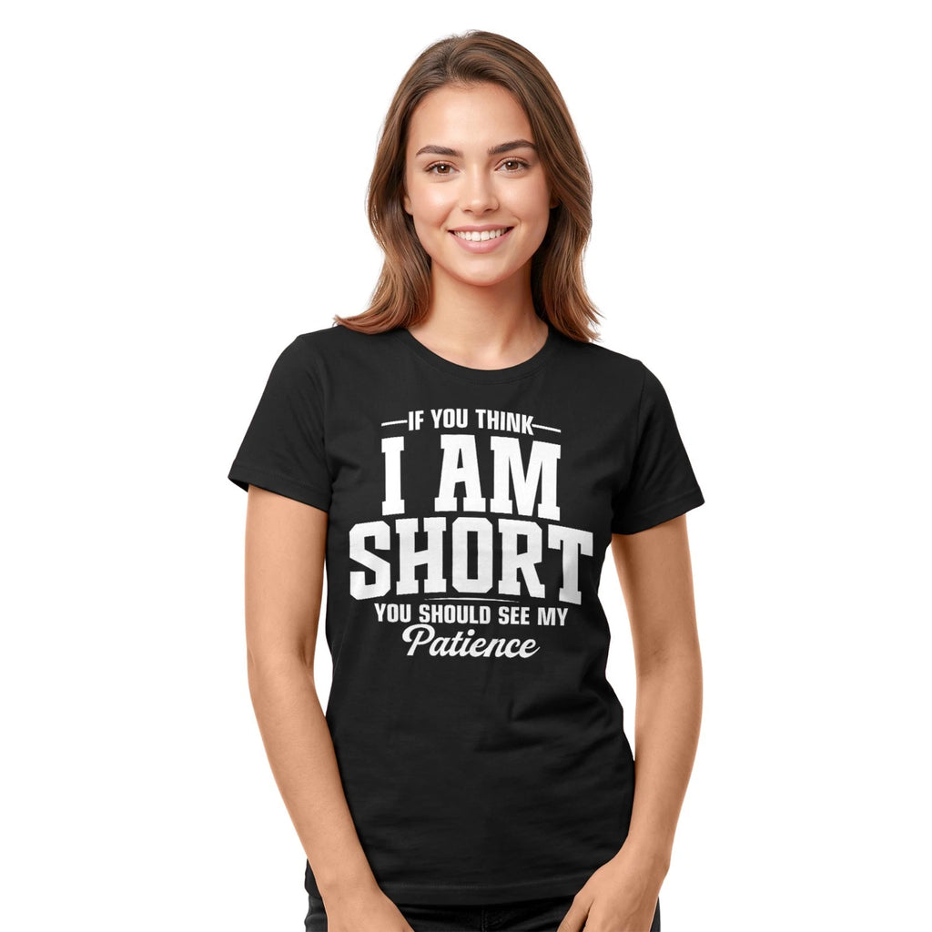 If You Think I Am Short You See My Patience T-shirt Funny Women's Sarcastic Tee