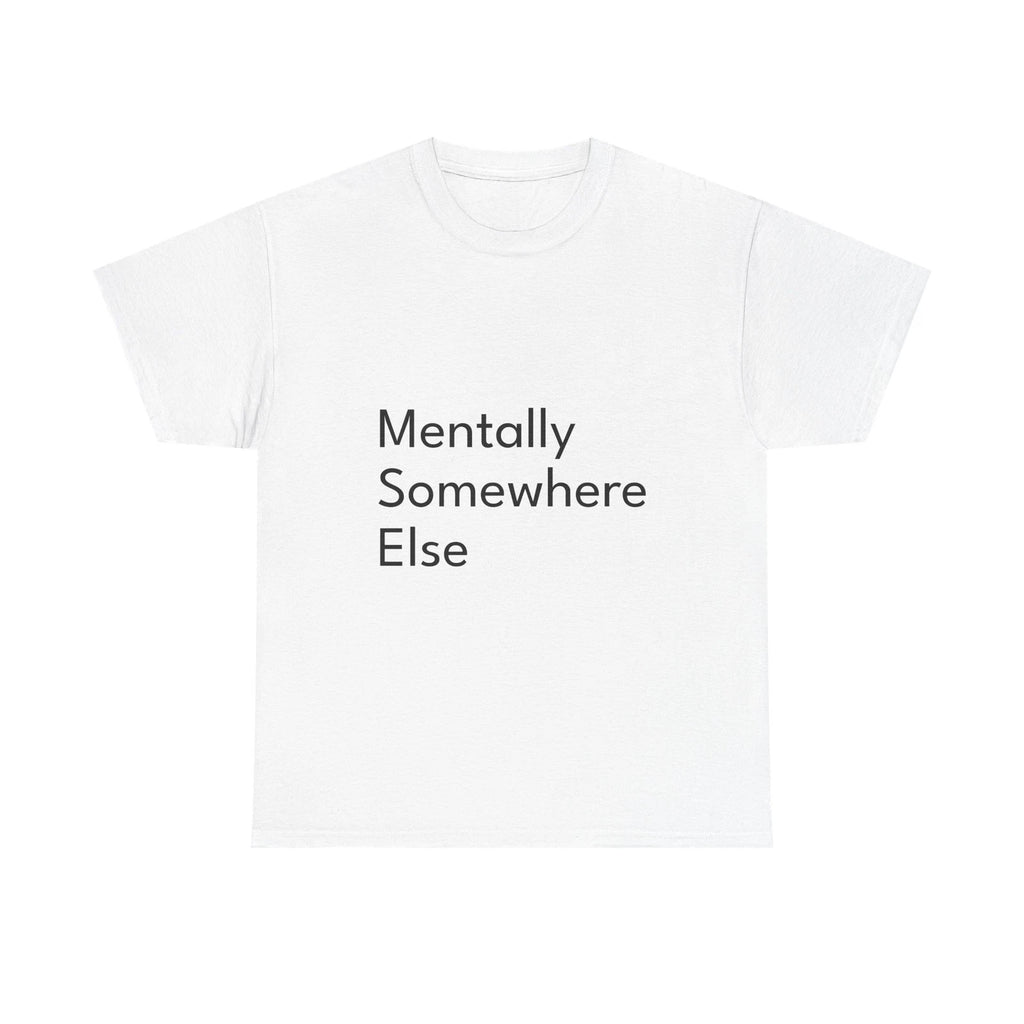 Mentally Somewhere ElseShirt Funny Casual Graphic Tee Joke Gift
