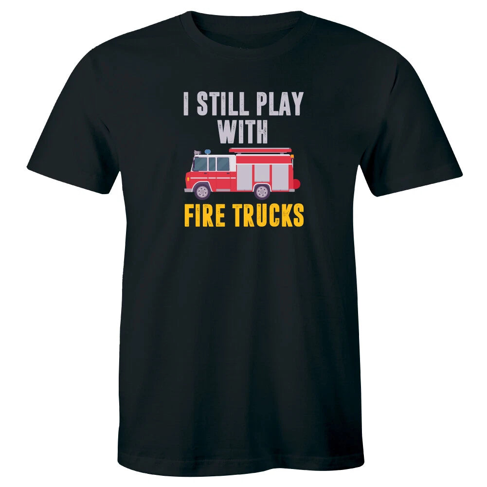 I Still Play with Fire Trucks Men's T-Shirt Funny Firefighter Gift for Him Tee