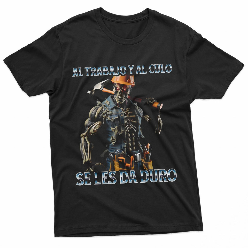 Mens Al trabajo y al culo hay que darle duro T-Shirt