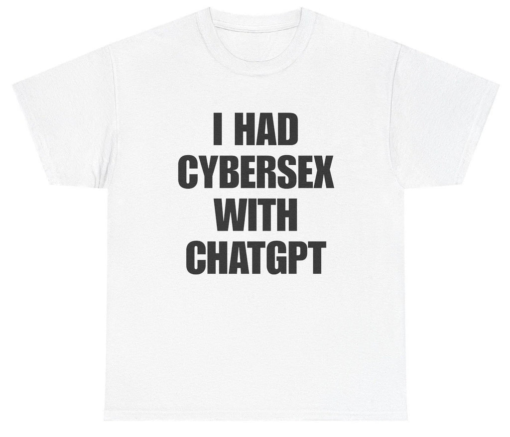 I Had Cybersex With ChatGPT T Shirt Funny Inappropriate AI Meme Tee