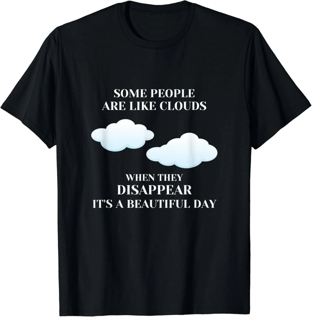 Funny Sarcastic Joke Some People Are Like Clouds Gifts Unisex T-Shirt