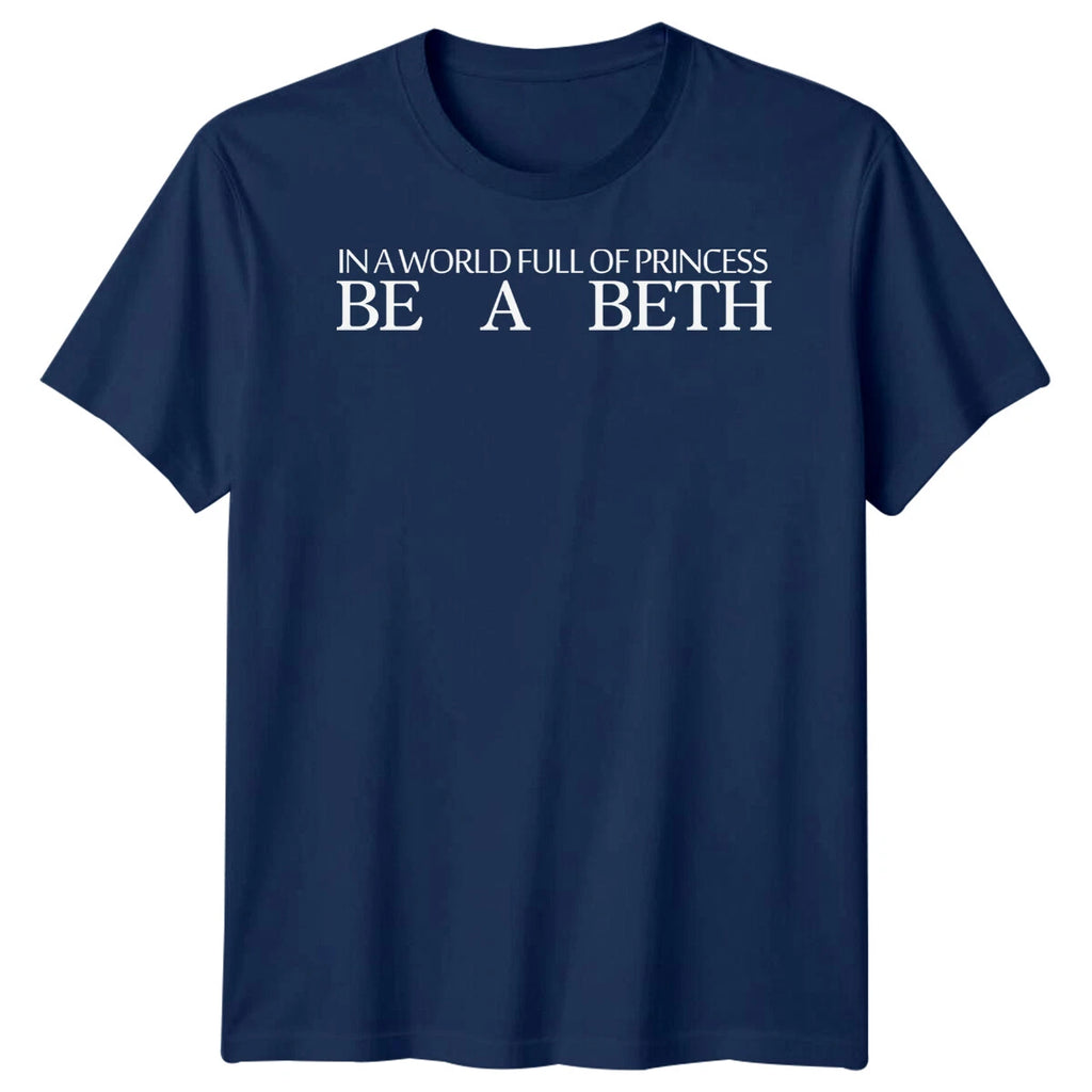In A World Full Of Princess Be A Beth Names Mens T-Shirt Womens Graphic Tee